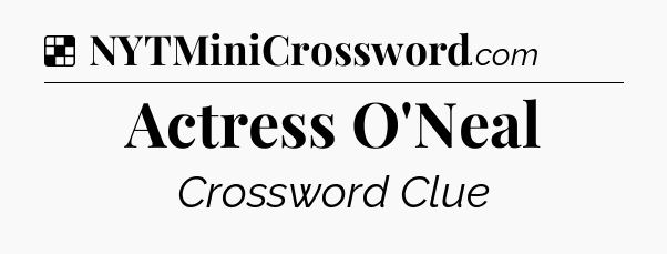 Solution: Actress O'Neal - NYT Crossword
