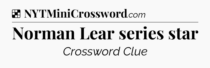 Solution: Norman Lear series star - NYT Crossword