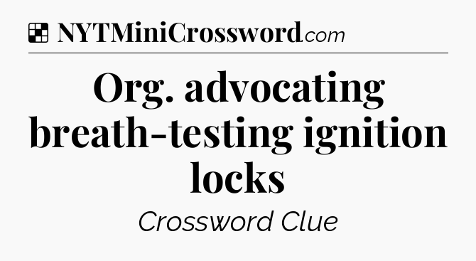 Solution: Org. advocating breath-testing ignition locks - NYT Crossword