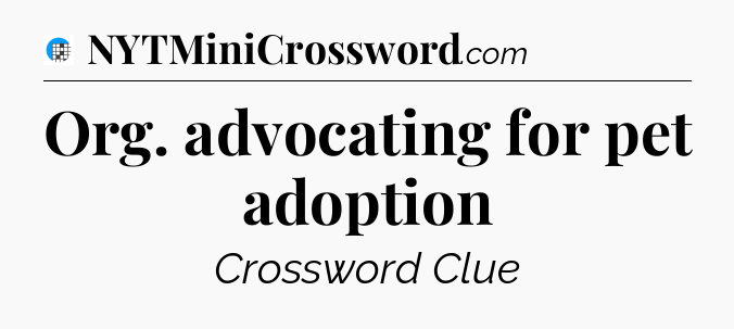 Org. advocating for pet adoption Crossword Clue
