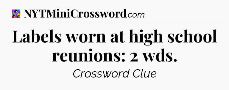 Labels worn at high school reunions: 2 wds Crossword Clue