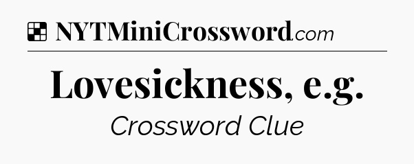 Solution: Lovesickness, e.g - NYT Crossword