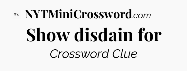 Show disdain for - WSJ Crossword