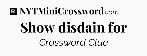 Show disdain for - LA Times Crossword