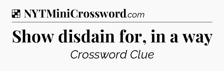 Solution: Show disdain for, in a way - NYT Crossword