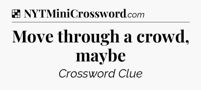 Solution: Move through a crowd, maybe - NYT Crossword