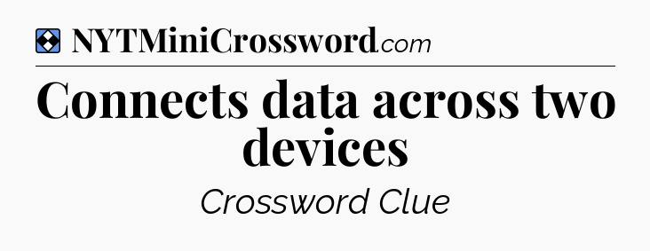 Solution: Connects data across two devices - NYT Mini Crossword