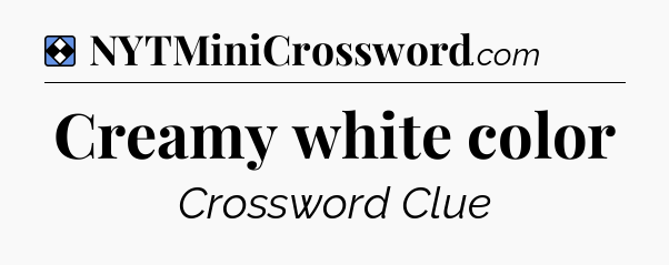 Solution: Creamy white color - NYT Mini Crossword