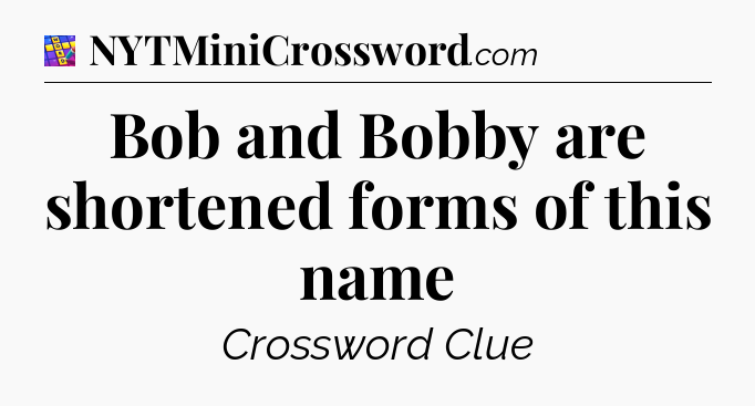 Bob and Bobby are shortened forms of this name Codycross