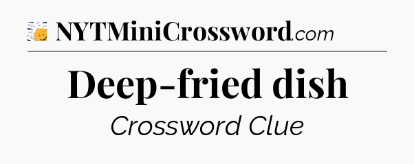 Deep-fried dish - 7 Little Words