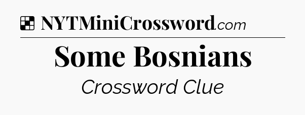 Solution: Some Bosnians - NYT Crossword