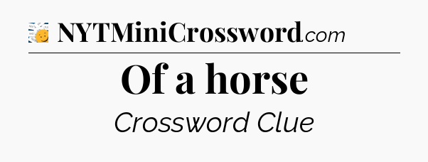 Of a horse - 7 Little Words
