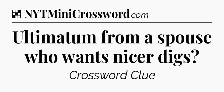Solution: Ultimatum from a spouse who wants nicer digs - NYT Crossword
