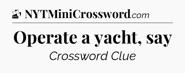 Operate a yacht, say - Daily Themed Classic Crossword