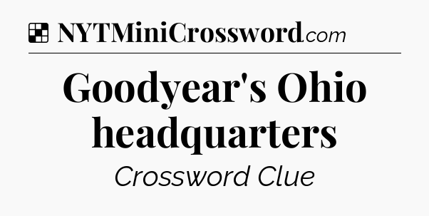 Solution: Goodyear's Ohio headquarters - NYT Crossword