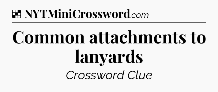 Solution: Common attachments to lanyards - NYT Crossword