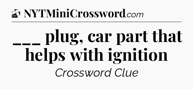___ plug, car part that helps with ignition - Daily Themed Classic Crossword