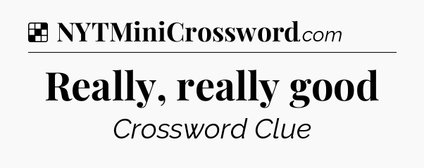 Solution: Really, really good - NYT Crossword