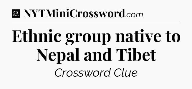 Ethnic group native to Nepal and Tibet - LA Times Crossword