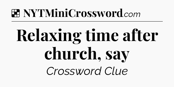 Solution: Relaxing time after church, say - NYT Crossword