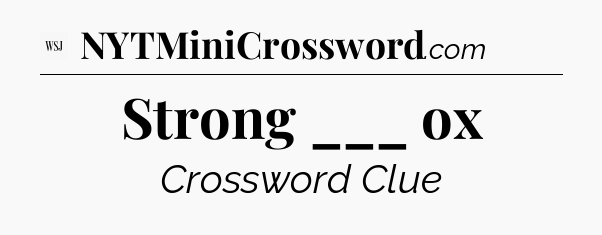 Strong ___ ox - WSJ Crossword