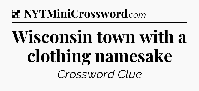 Solution: Wisconsin town with a clothing namesake - NYT Crossword