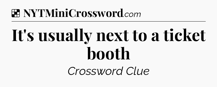 Solution: It's usually next to a ticket booth - NYT Crossword