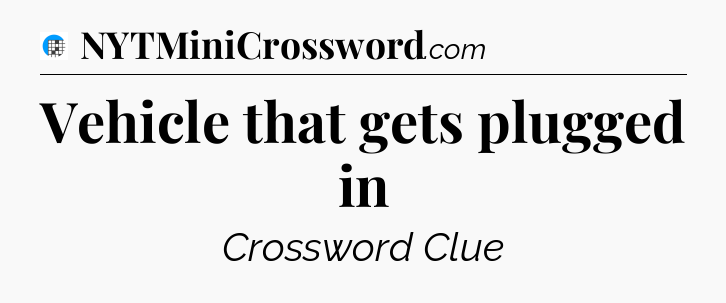Vehicle that gets plugged in Crossword Clue