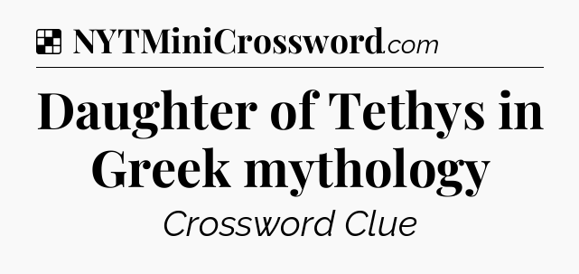 Solution: Daughter of Tethys in Greek mythology - NYT Crossword