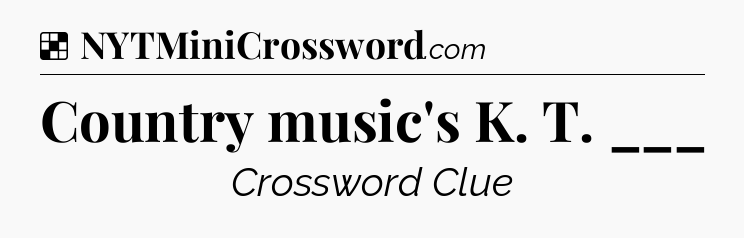 Solution: Country music's K. T. ___ - NYT Crossword