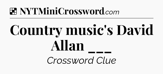 Solution: Country music's David Allan ___ - NYT Crossword