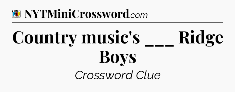 Country music's ___ Ridge Boys Crossword Clue