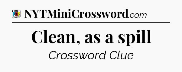 Clean, as a spill Crossword Clue