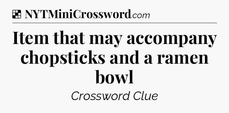 Solution: Item that may accompany chopsticks and a ramen bowl - NYT Crossword