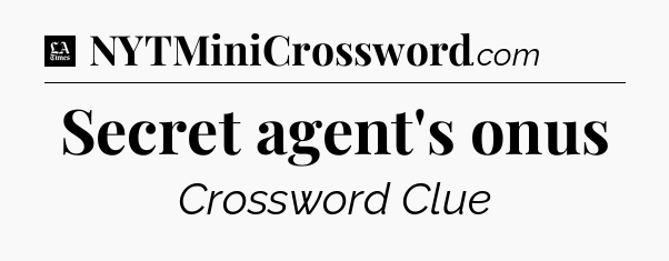 Secret agent's onus - LA Times Crossword
