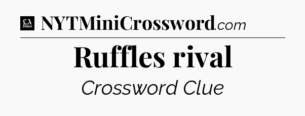 Ruffles rival - LA Times Crossword