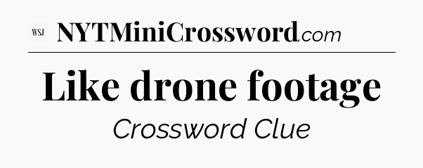Like drone footage - WSJ Crossword