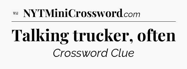 Talking trucker, often - WSJ Crossword