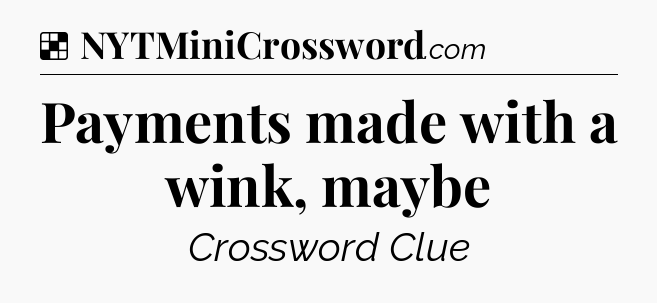 Solution: Payments made with a wink, maybe - NYT Crossword