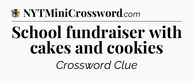 School fundraiser with cakes and cookies Crossword Clue