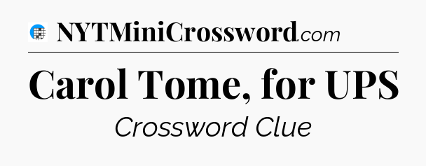 Carol Tome, for UPS Crossword Clue