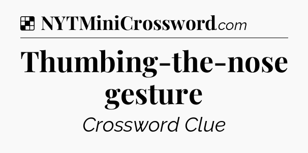 Solution: Thumbing-the-nose gesture - NYT Crossword