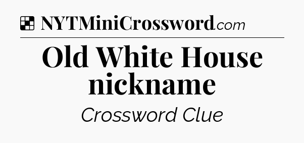 Solution: Old White House nickname - NYT Crossword