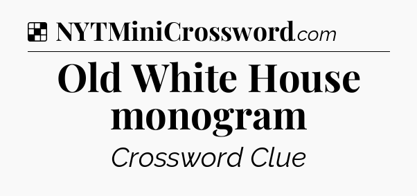 Solution: Old White House monogram - NYT Crossword