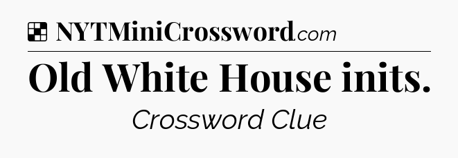 Solution: Old White House inits - NYT Crossword