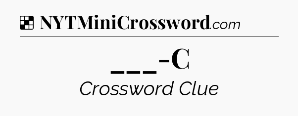 Solution: ___-C - NYT Crossword