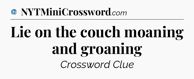 Lie on the couch moaning and groaning Crossword Clue