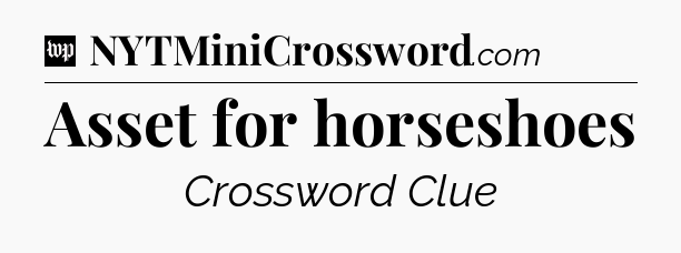Asset for horseshoes Crossword Clue