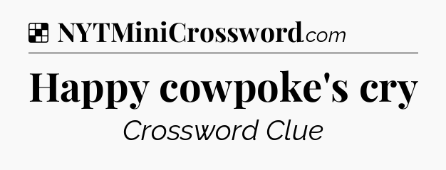 Solution: Happy cowpoke's cry - NYT Crossword