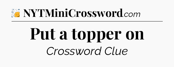 Put a topper on - 7 Little Words